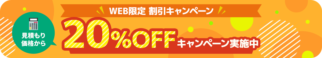 【ホームページからお問い合わせいただいたお客様限定】見積もり価格から20%OFFキャンペーン実施中